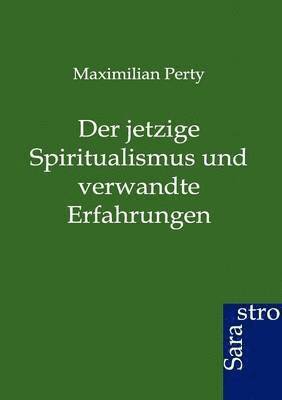 Maximilian Perty - Jetzige Spiritualismus Und Verwandte Erfahrungen, Häftad