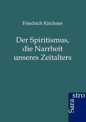 bokomslag Der Spritismus, Die Narrheit Unseres Zeitalters