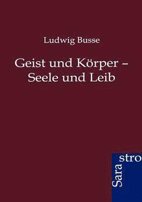 Ludwig Busse - Geist und Körper - Seele und Leib, Häftad