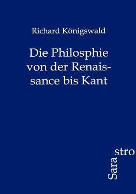 Die Philosphie von der Renaissance bis Kant 1