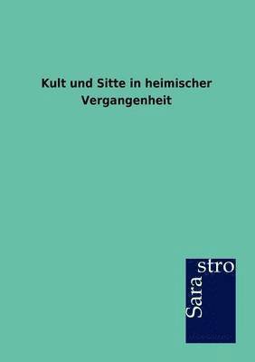 Kult Und Sitte in Heimischer Vergangenheit 1