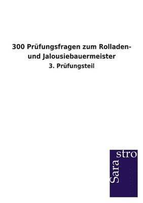 300 Prufungsfragen zum Rolladen- und Jalousiebauermeister 1