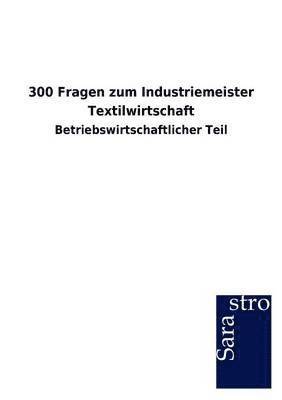 300 Fragen zum Industriemeister Textilwirtschaft 1