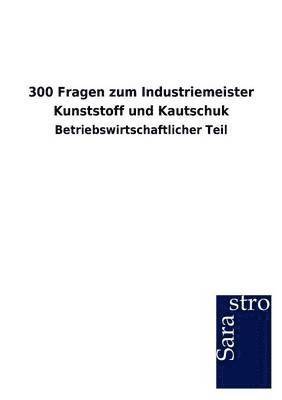 Sarastro Gmbh, Sarastro GmbH, - 300 Fragen zum Industriemeister Kunststoff und Kautschuk, Häftad