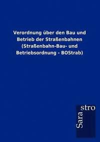 bokomslag Verordnung uber den Bau und Betrieb der Strassenbahnen (Strassenbahn-Bau- und Betriebsordnung - BOStrab)