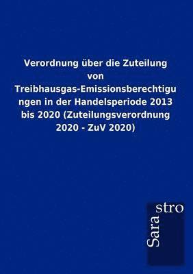 bokomslag Verordnung ber die Zuteilung von Treibhausgas-Emissionsberechtigungen in der Handelsperiode 2013 bis 2020 (Zuteilungsverordnung 2020 - ZuV 2020)