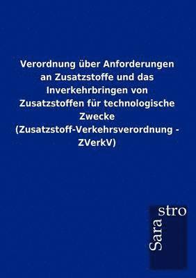 bokomslag Verordnung Ber Anforderungen an Zusatzstoffe Und Das Inverkehrbringen Von Zusatzstoffen Fur Technologische Zwecke (Zusatzstoff-Verkehrsverordnung - Zv