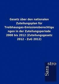 bokomslag Gesetz Ber Den Nationalen Zuteilungsplan Fur Treibhausgas-Emissionsberechtigungen in Der Zuteilungsperiode 2008 Bis 2012 (Zuteilungsgesetz 2012 - Zug