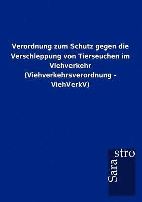 bokomslag Verordnung zum Schutz gegen die Verschleppung von Tierseuchen im Viehverkehr (Viehverkehrsverordnung - ViehVerkV)