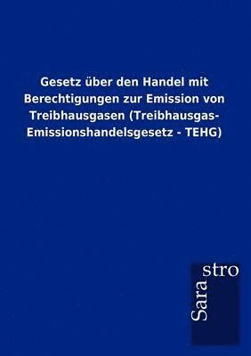 Gesetz uber den Handel mit Berechtigungen zur Emission von Treibhausgasen (Treibhausgas- Emissionshandelsgesetz - TEHG) 1