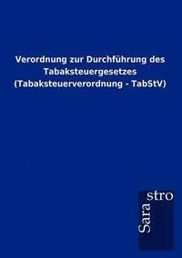 bokomslag Verordnung zur Durchfuhrung des Tabaksteuergesetzes (Tabaksteuerverordnung - TabStV)