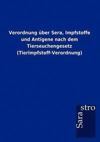 bokomslag Verordnung uber Sera, Impfstoffe und Antigene nach dem Tierseuchengesetz (Tierimpfstoff-Verordnung)