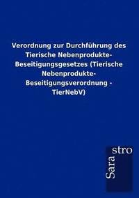 bokomslag Verordnung zur Durchfuhrung des Tierische Nebenprodukte- Beseitigungsgesetzes (Tierische Nebenprodukte- Beseitigungsverordnung - TierNebV)