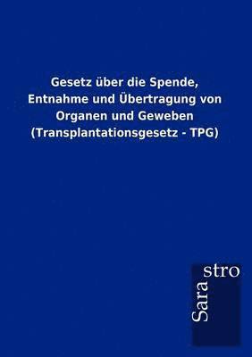 bokomslag Gesetz ber die Spende, Entnahme und bertragung von Organen und Geweben (Transplantationsgesetz - TPG)