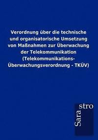 bokomslag Verordnung uber die technische und organisatorische Umsetzung von Massnahmen zur UEberwachung der Telekommunikation (Telekommunikations-UEberwachungsverordnung - TKUEV)