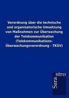 bokomslag Verordnung uber die technische und organisatorische Umsetzung von Massnahmen zur UEberwachung der Telekommunikation (Telekommunikations-UEberwachungsverordnung - TKUEV)