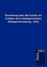 bokomslag Verordnung uber den Schutz vor Schaden durch Roentgenstrahlen (Roentgenverordnung - RoeV)