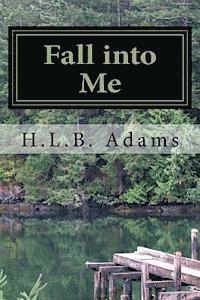 H. L. B. Adams - Fall into Me: How can you trust someone with every aspect of your life, but not your heart? When do you decide that if you can trust, Häftad