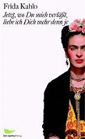 Frida Kahlo, Raquel Tibol - Jetzt, wo Du mich verläßt, liebe ich Dich mehr denn je, Inbunden