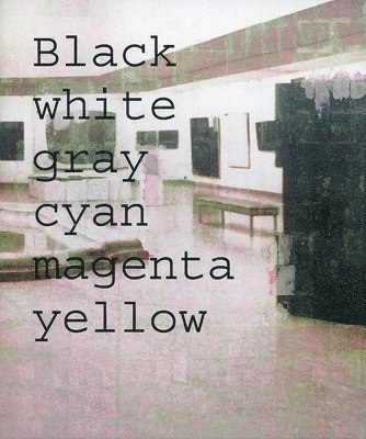 Simon Dybbroe Moller: Black White Gray Cyan Magenta Yellow, Inbunden