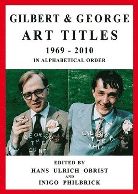 Gilbert & George. Art Titles 1967 - 2010 in Alphabetical Order 1