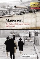 Mauerzeit. Als fliehen tödlich sein konnte. 1961-1989 1