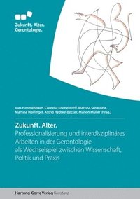 bokomslag Zukunft. Alter: Professionalisierung und interdisziplinäres Arbeiten in der Gerontologie als Wechselspiel zwischen Wissenschaft, Politik und Praxis