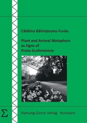 Catalina Balinisteanu-Furdu - Plant and Animal Metaphors as Signs of Proto-Ecofeminism, Häftad