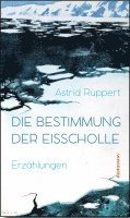 Astrid Ruppert - Die Bestimmung der Eisscholle, Inbunden