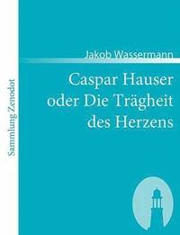 bokomslag Caspar Hauser oder Die Trägheit des Herzens