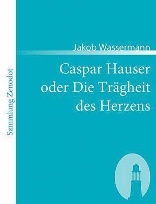 bokomslag Caspar Hauser oder Die Tragheit des Herzens