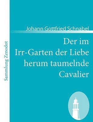 Johann Gottfried Schnabel - im Irr-Garten der Liebe herum taumelnde Cavalier, Häftad