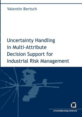 Valentin Bertsch - Uncertainty handling in multi-attribute decision support for industrial risk management, Häftad