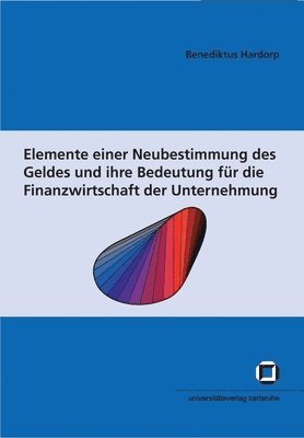 bokomslag Elemente einer Neubestimmung des Geldes und ihre Bedeutung für die Finanzwirtschaft der Unternehmung