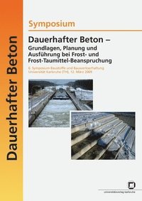 bokomslag Dauerhafter Beton - Grundlagen, Planung und Ausführung bei Frost- und Frosttaumittel-Beanspruchung. 6. Symposium Baustoffe und Bauwerkserhaltung Universität Karlsruhe (TH); Karlsruhe, 12. März 2009