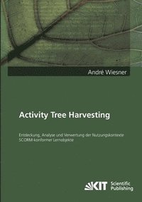 bokomslag Activity Tree Harvesting - Entdeckung, Analyse und Verwertung der Nutzungskontexte SCORM-konformer Lernobjekte