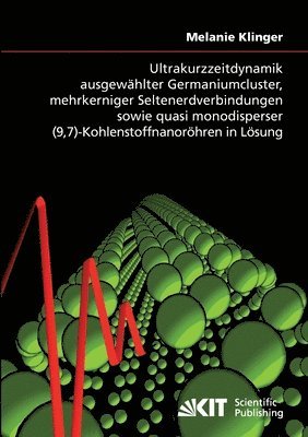 bokomslag Ultrakurzzeitdynamik ausgewahlter Germaniumcluster, mehrkerniger Seltenerdverbindungen sowie quasi monodisperser (9,7)-Kohlenstoffnanoroehren in Loesung