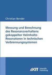 bokomslag Messung und Berechnung des Resonanzverhaltens gekoppelter Helmholtz-Resonatoren in technischen Verbrennungssystemen