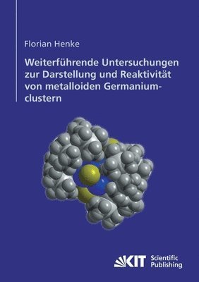 Florian Henke - Weiterführende Untersuchungen zur Darstellung und Reaktivität von metalloiden Germaniumclustern, Häftad
