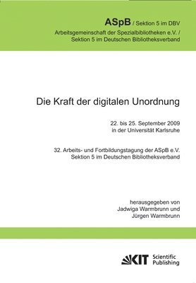 Die Kraft der digitalen Unordnung. 32. Arbeits- und Fortbildungstagung der ASpB e.V., Sektion 5 im Deutschen Bibliotheksverband, 22. bis 25. September 2009 in der Universitat Karlsruhe 1