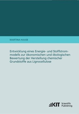 bokomslag Entwicklung eines Energie- und Stoffstrommodells zur oekonomischen und oekologischen Bewertung der Herstellung chemischer Grundstoffe aus Lignocellulose