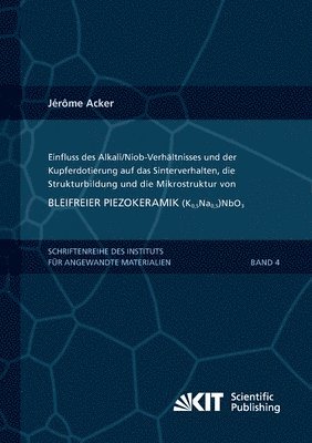 bokomslag Einfluss des Alkali/Niob-Verhaltnisses und der Kupferdotierung auf das Sinterverhalten, die Strukturbildung und die Mikrostruktur von bleifreier Piezokeramik (K0,5Na0,5)NbO3