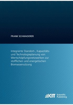 bokomslag Integrierte Standort-, Kapazitats- und Technologieplanung von Wertschoepfungsnetzwerken zur stofflichen und energetischen Biomassenutzung