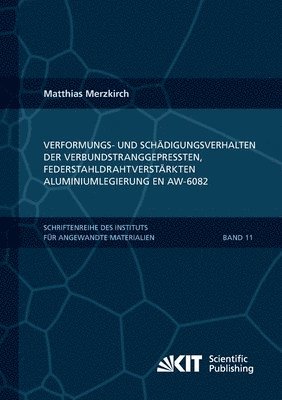 Verformungs- und Schadigungsverhalten der verbundstranggepressten, federstahldrahtverstarkten Aluminiumlegierung EN AW-6082 1