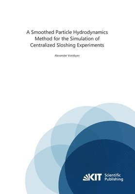 Alexander Vorobyev - Smoothed Particle Hydrodynamics Method for the Simulation of Centralized Sloshing Experiments, Häftad