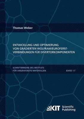 bokomslag Entwicklung und Optimierung von gradierten Wolfram/EUROFER97-Verbindungen für Divertorkomponenten