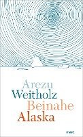 Arezu Weitholz - Beinahe Alaska, Inbunden