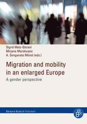 Sigrid Metz-Göckel, Mirjana Morokvasic-Müller, A. Senganata Münst, Prof. Dr. Sigrid Metz-Goeckel, Prof. Mirjana Morokvasic-Muller, Dr. A. Senganata Munst - Migration and mobility in an enlarged europe, Häftad