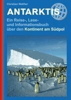 Christian Walther - Antarktis - Ein Reise-, Lese- und Informationsbuch über den Kontinent am Südpol, Inbunden