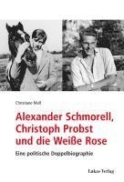 bokomslag Alexander Schmorell, Christoph Probst und die Weiße Rose